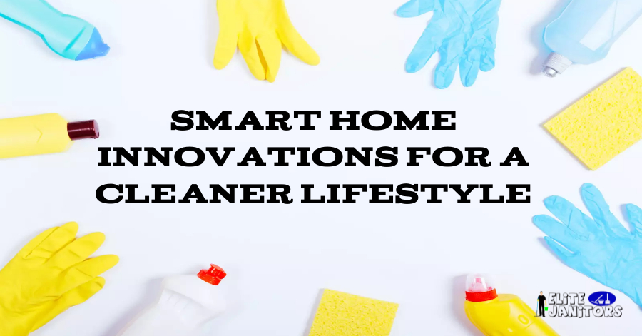 Smart Home Innovations for a Cleaner Lifestyle: Best cleaners in edmonton canada