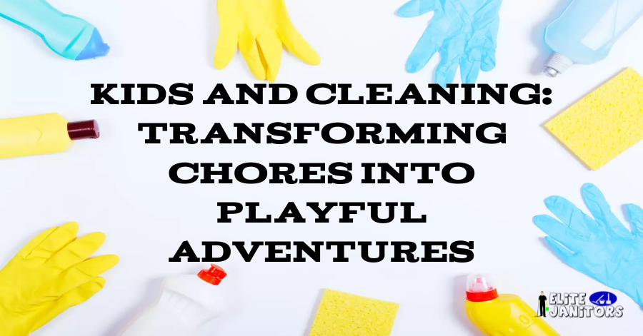 Kids and Cleaning: Transforming Chores into Playful Adventures