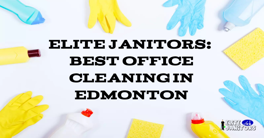 Elite Janitors: Elevating Workspaces Through Comprehensive Office Cleaning in Edmonton, Leduc, sherwood. millwood, st albert