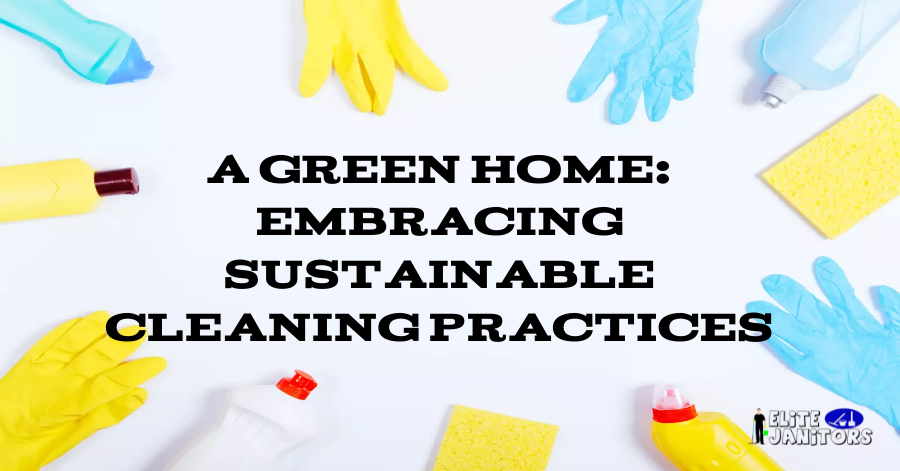 A Green Home: Embracing Sustainable Cleaning Practices from beast cleaning contractors in edmonton